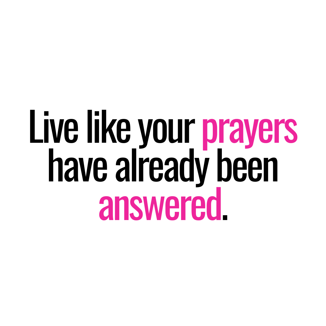 Live Like Your Prayers Have Already Been Answered